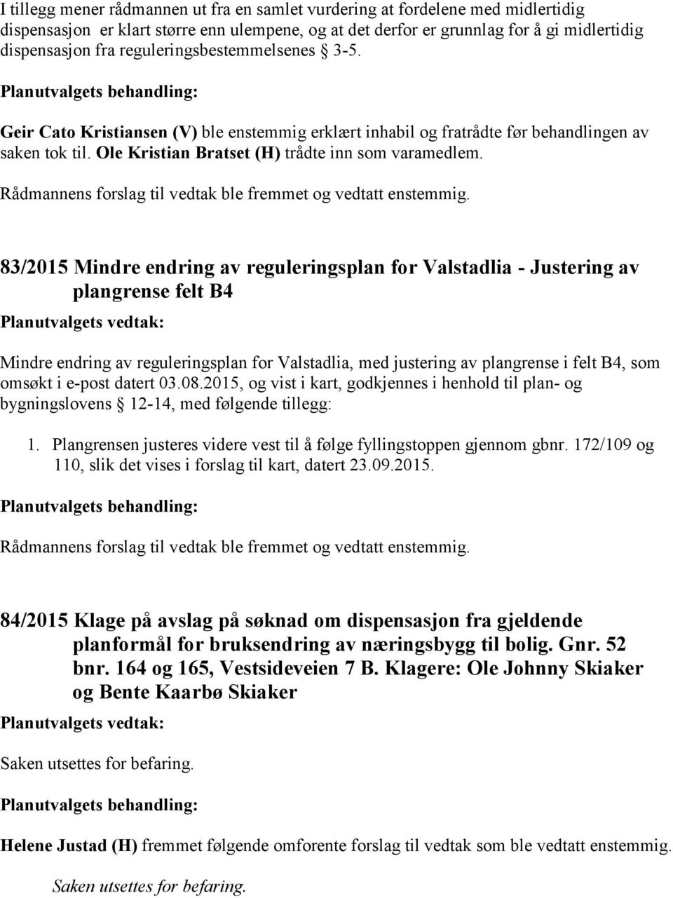 83/2015 Mindre endring av reguleringsplan for Valstadlia - Justering av plangrense felt B4 Mindre endring av reguleringsplan for Valstadlia, med justering av plangrense i felt B4, som omsøkt i e-post