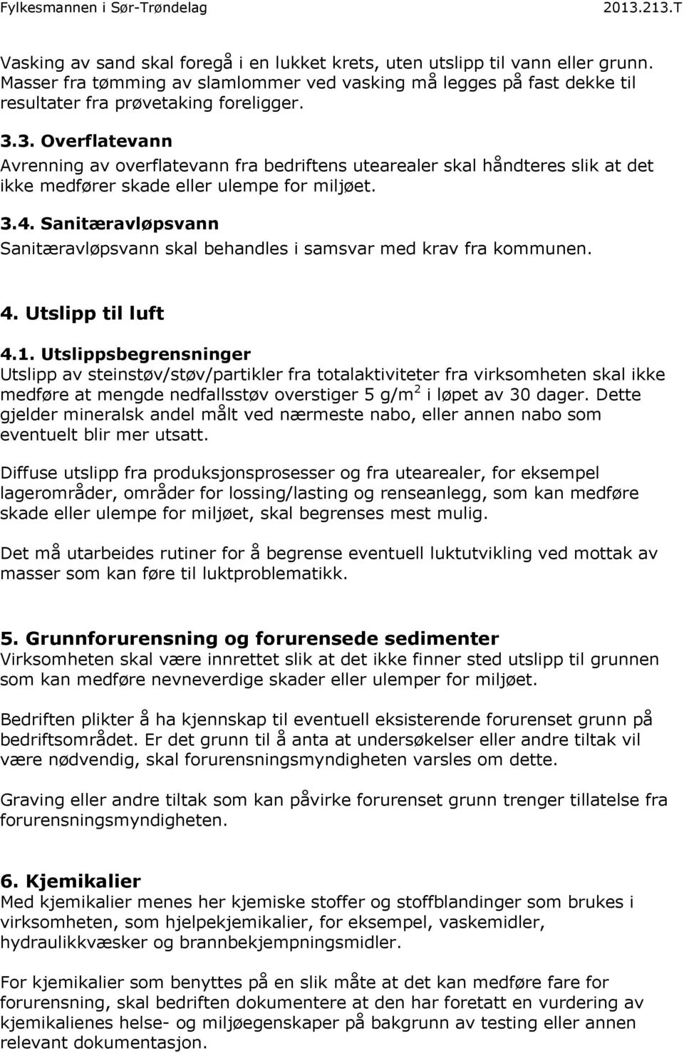 Sanitæravløpsvann Sanitæravløpsvann skal behandles i samsvar med krav fra kommunen. 4. Utslipp til luft 4.1.