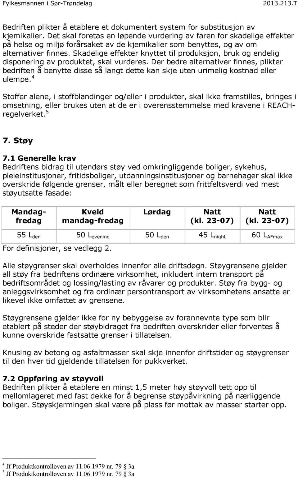 Skadelige effekter knyttet til produksjon, bruk og endelig disponering av produktet, skal vurderes.