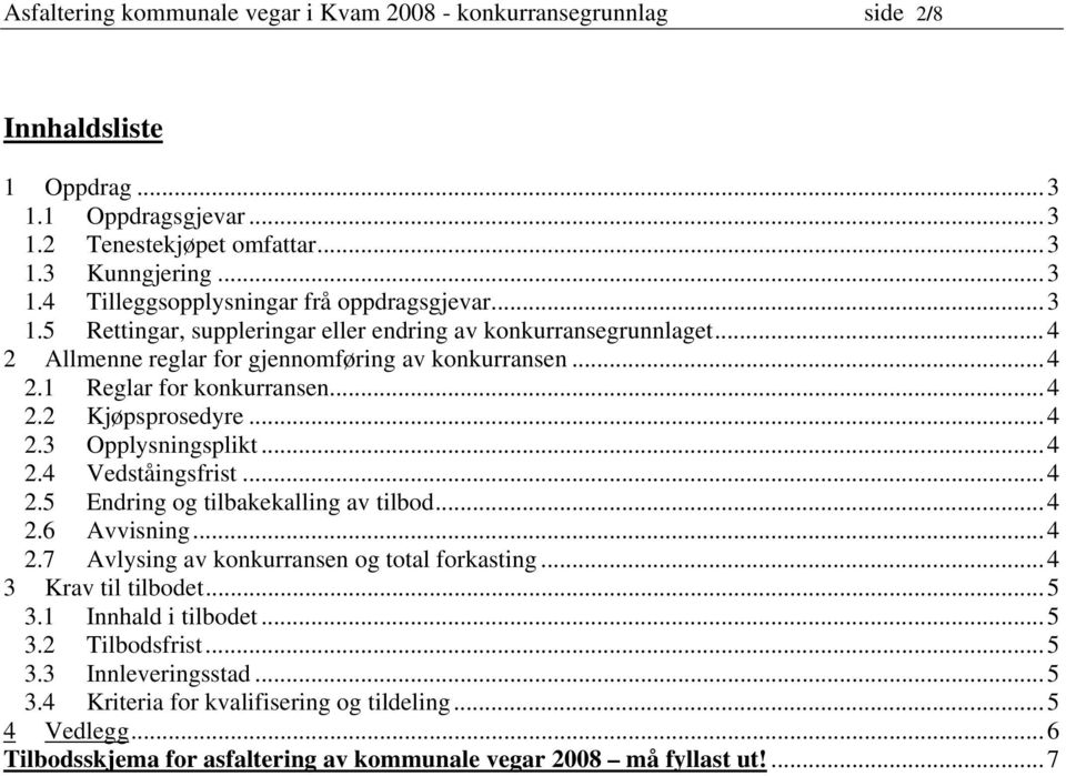 ..4 2.4 Vedståingsfrist...4 2.5 Endring og tilbakekalling av tilbod...4 2.6 Avvisning...4 2.7 Avlysing av konkurransen og total forkasting...4 3 Krav til tilbodet...5 3.1 Innhald i tilbodet...5 3.2 Tilbodsfrist.