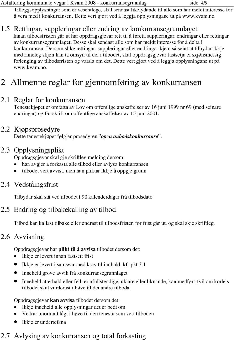 5 Rettingar, suppleringar eller endring av konkurransegrunnlaget Innan tilbodsfristen går ut har oppdragsgjevar rett til å føreta suppleringar, endringar eller rettingar av konkurransegrunnlaget.