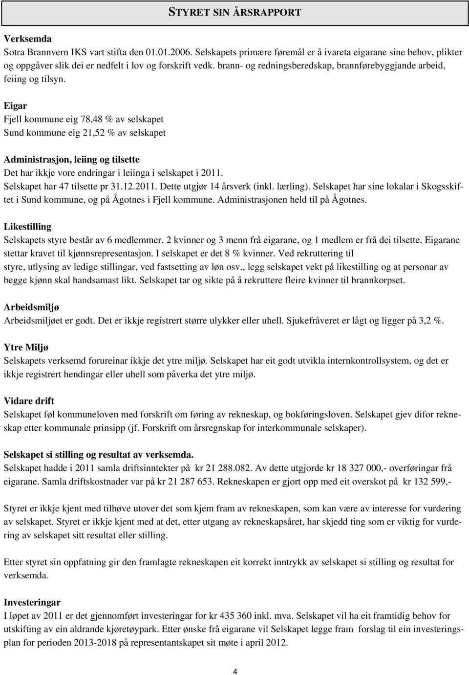 Eigar Fjell kommune eig 78,48 % av selskapet Sund kommune eig 21,52 % av selskapet Administrasjon, leiing og tilsette Det har ikkje vore endringar i leiinga i selskapet i 2011.