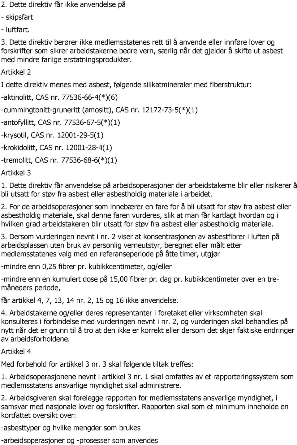 erstatningsprodukter. Artikkel 2 I dette direktiv menes med asbest, følgende silikatmineraler med fiberstruktur: -aktinolitt, CAS nr. 77536-66-4(*)(6) -cummingtonitt-gruneritt (amositt), CAS nr.