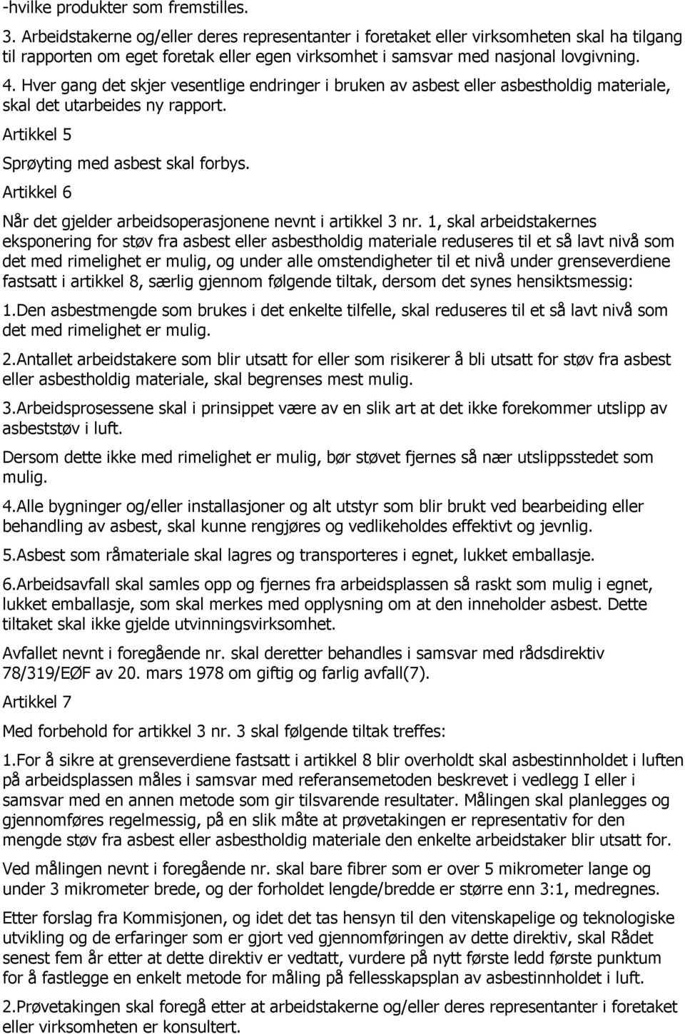 Hver gang det skjer vesentlige endringer i bruken av asbest eller asbestholdig materiale, skal det utarbeides ny rapport. Artikkel 5 Sprøyting med asbest skal forbys.