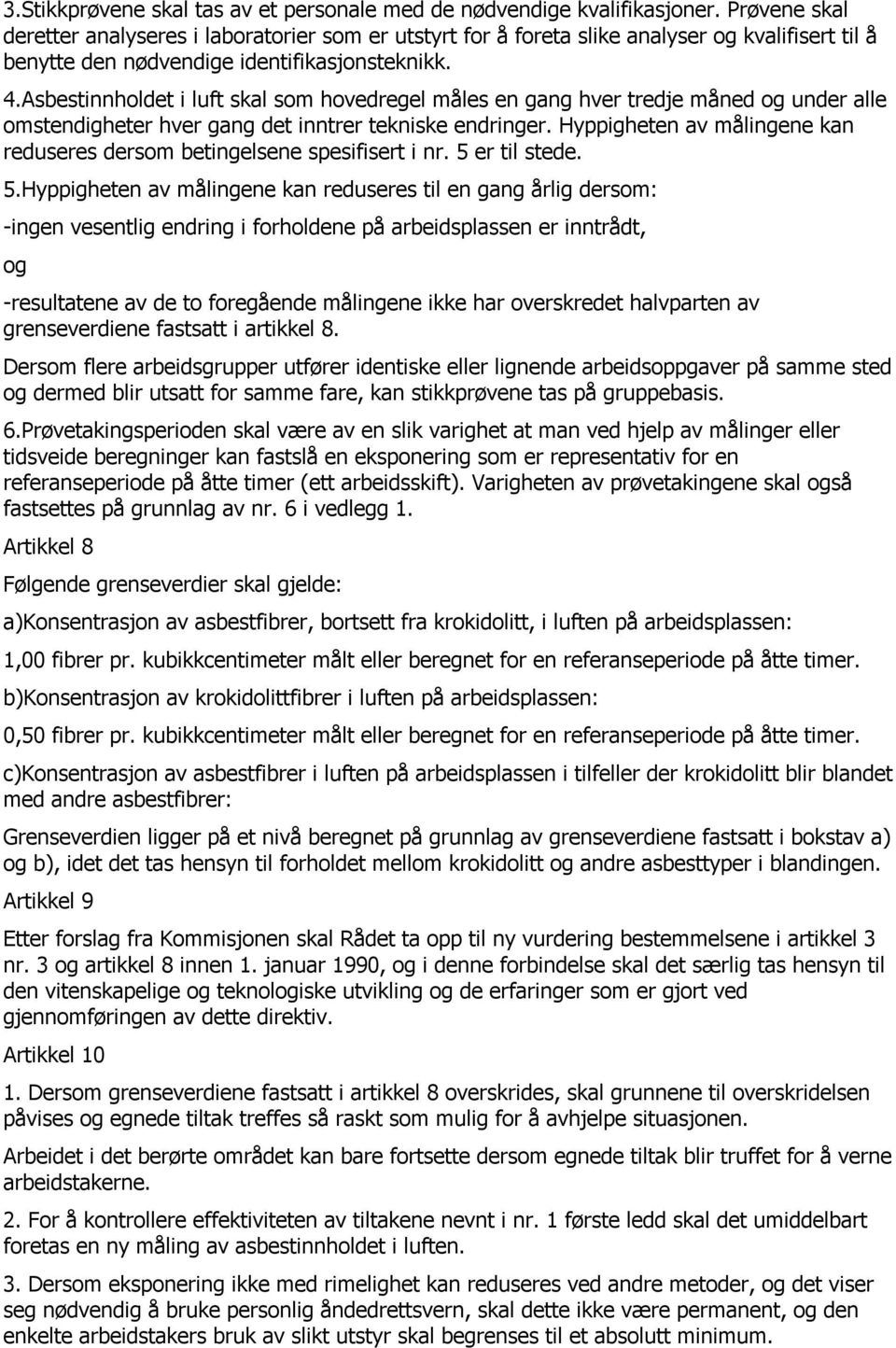 Asbestinnholdet i luft skal som hovedregel måles en gang hver tredje måned og under alle omstendigheter hver gang det inntrer tekniske endringer.