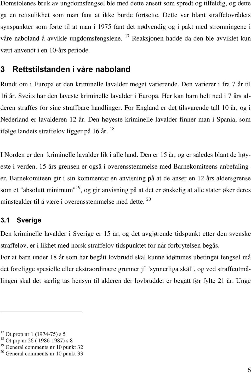 17 Reaksjonen hadde da den ble avviklet kun vært anvendt i en 10-års periode. 3 Rettstilstanden i våre naboland Rundt om i Europa er den kriminelle lavalder meget varierende.