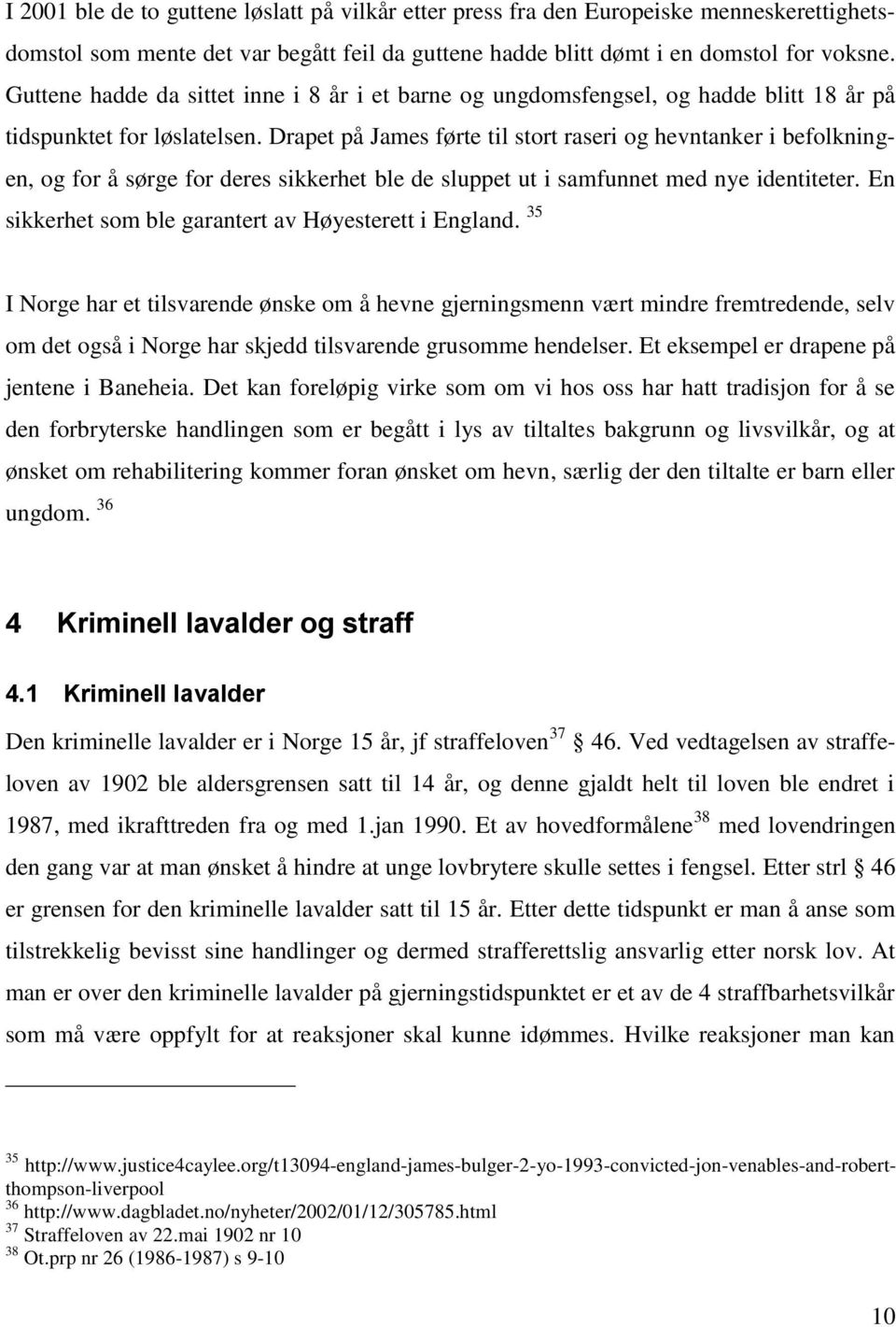 Drapet på James førte til stort raseri og hevntanker i befolkningen, og for å sørge for deres sikkerhet ble de sluppet ut i samfunnet med nye identiteter.