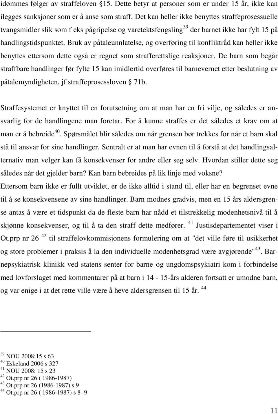 Bruk av påtaleunnlatelse, og overføring til konfliktråd kan heller ikke benyttes ettersom dette også er regnet som strafferettslige reaksjoner.