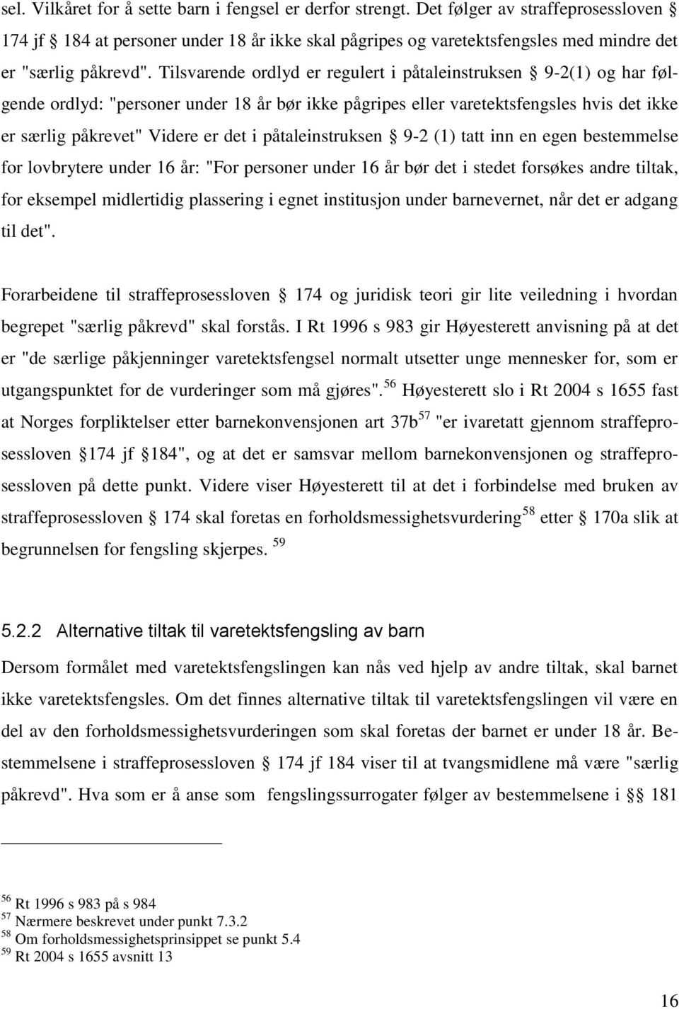 Tilsvarende ordlyd er regulert i påtaleinstruksen 9-2(1) og har følgende ordlyd: "personer under 18 år bør ikke pågripes eller varetektsfengsles hvis det ikke er særlig påkrevet" Videre er det i