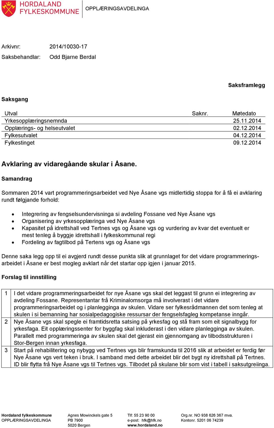 Samandrag Sommaren 2014 vart programmeringsarbeidet ved Nye Åsane vgs midlertidig stoppa for å få ei avklaring rundt følgjande forhold: Integrering av fengselsundervisninga si avdeling Fossane ved