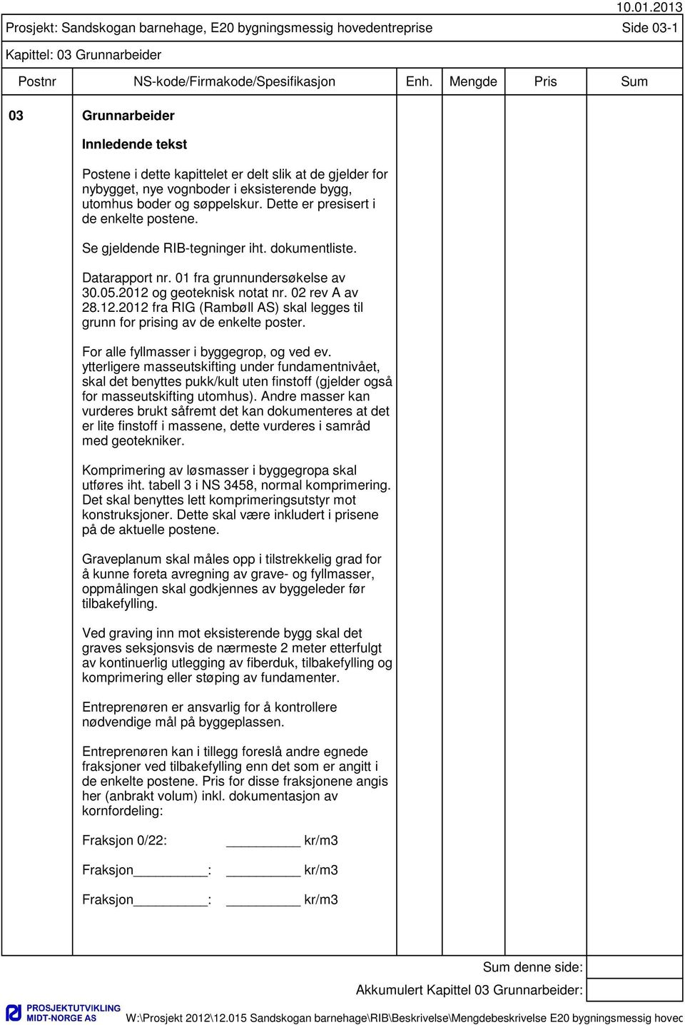 og geoteknisk notat nr. 02 rev A av 28.12.2012 fra RIG (Rambøll AS) skal legges til grunn for prising av de enkelte poster. For alle fyllmasser i byggegrop, og ved ev.