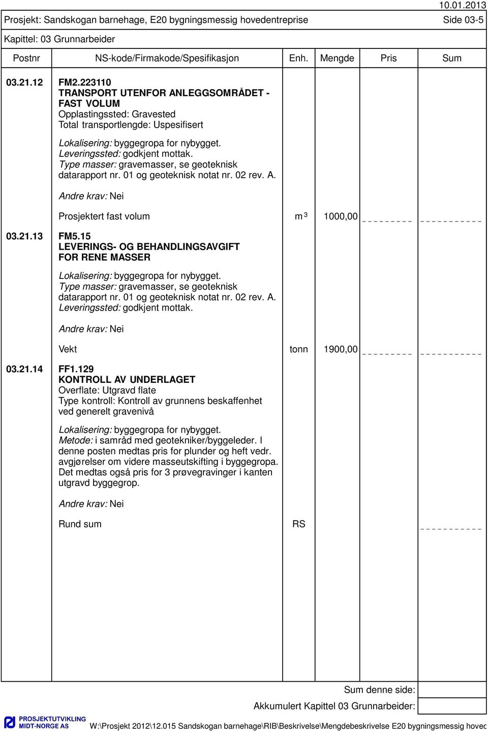 15 LEVERINGS- OG BEHANDLINGSAVGIFT FOR RENE MASSER Lokalisering: byggegropa for nybygget. Type masser: gravemasser, se geoteknisk datarapport nr. 01 og geoteknisk notat nr. 02 rev. A.