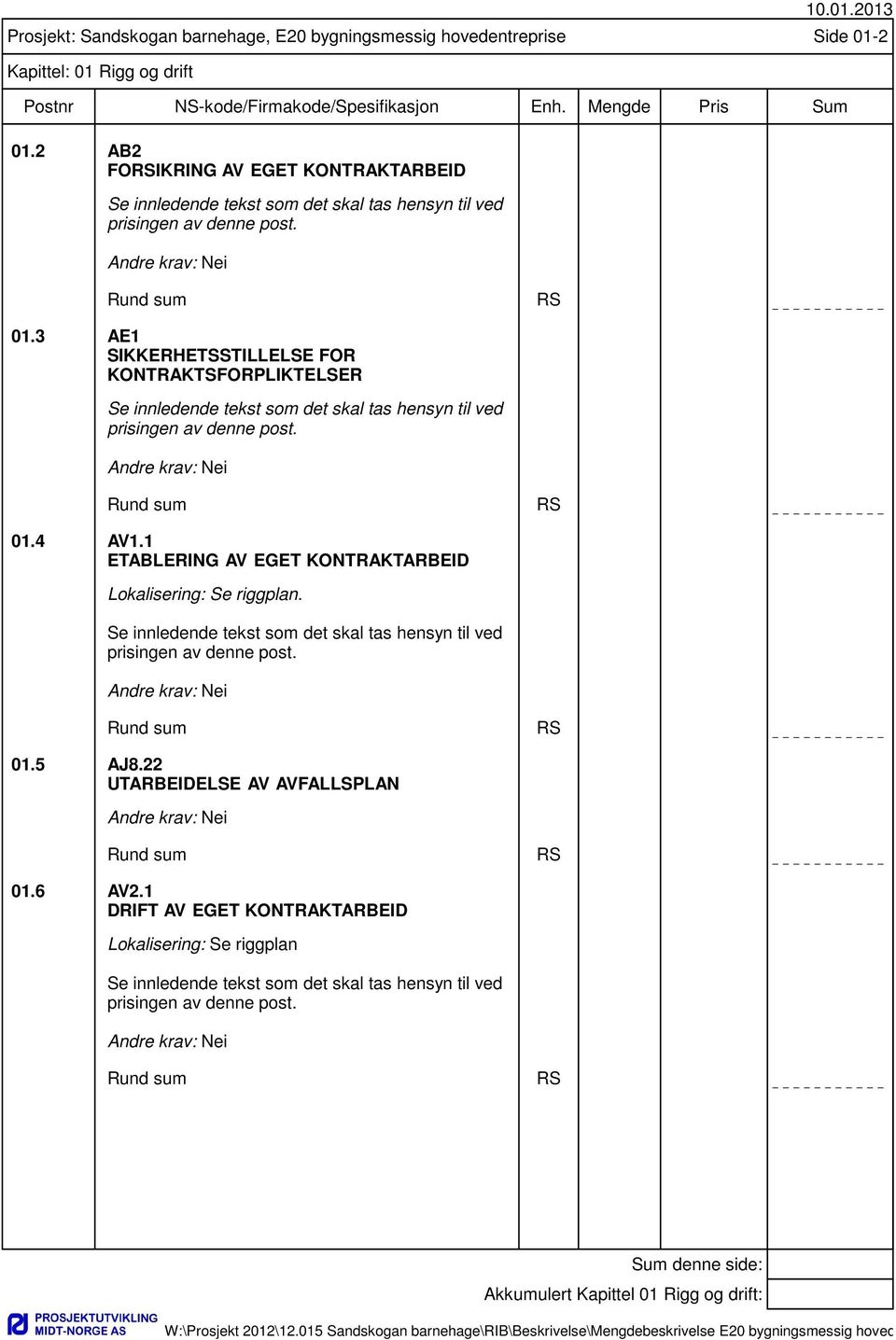 3 AE1 SIKKERHETSSTILLELSE FOR KONTRAKTSFORPLIKTELSER Se innledende tekst som det skal tas hensyn til ved prisingen av denne post. Rund sum RS 01.4 AV1.