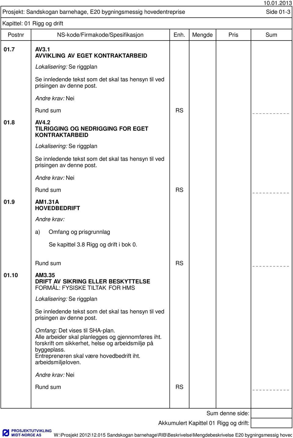 2 TILRIGGING OG NEDRIGGING FOR EGET KONTRAKTARBEID Lokalisering: Se riggplan Se innledende tekst som det skal tas hensyn til ved prisingen av denne post. Rund sum RS 01.9 AM1.