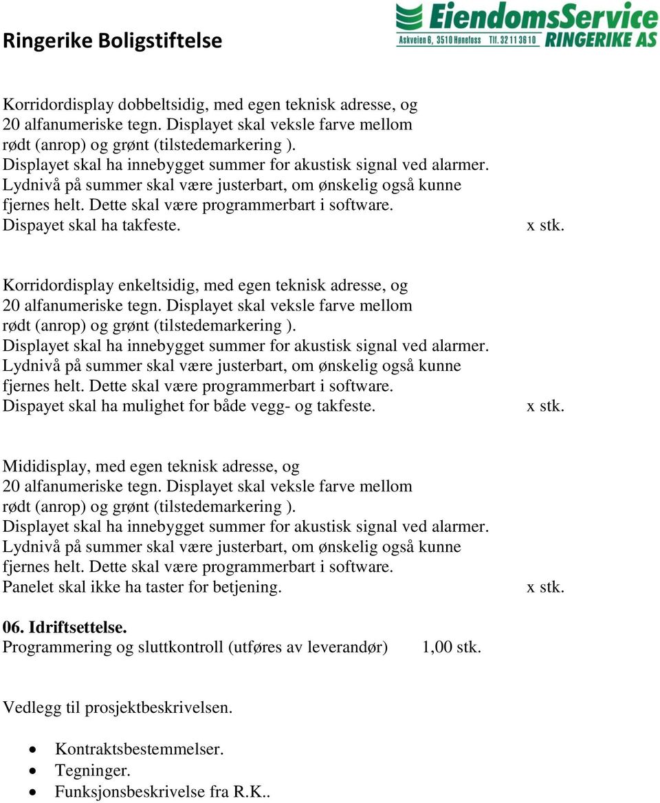 Dispayet skal ha takfeste.. Korridordisplay enkeltsidig, med egen teknisk adresse, og 20 alfanumeriske tegn. Displayet skal veksle farve mellom rødt (anrop) og grønt (tilstedemarkering ).