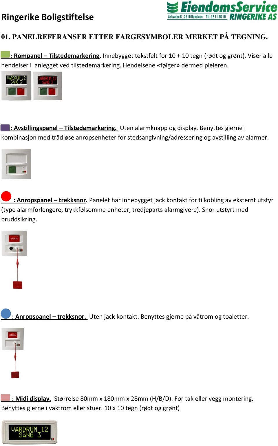 Benyttes gjerne i kombinasjon med trådløse anropsenheter for stedsangivning/adressering og avstilling av alarmer. : Anropspanel trekksnor.