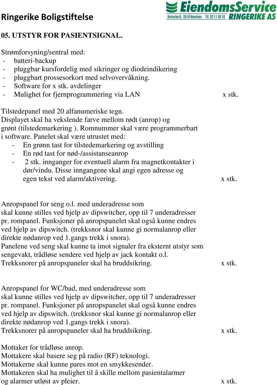 Romnummer skal være programmerbart i software. Panelet skal være utrustet med: - En grønn tast for tilstedemarkering og avstilling - En rød tast for nød-/assistanseanrop - 2 stk.