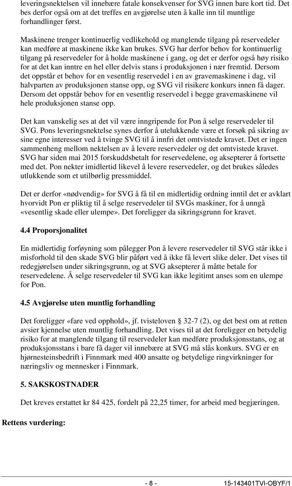 SVG har derfor behov for kontinuerlig tilgang på reservedeler for å holde maskinene i gang, og det er derfor også høy risiko for at det kan inntre en hel eller delvis stans i produksjonen i nær