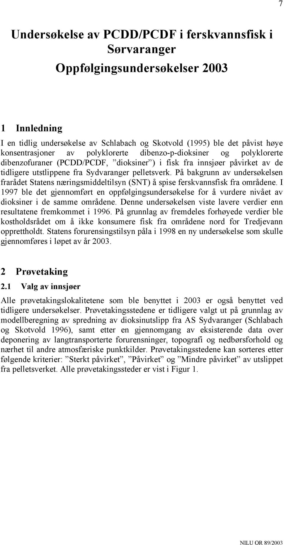 På bakgrunn av undersøkelsen frarådet Statens næringsmiddeltilsyn (SNT) å spise ferskvannsfisk fra områdene.