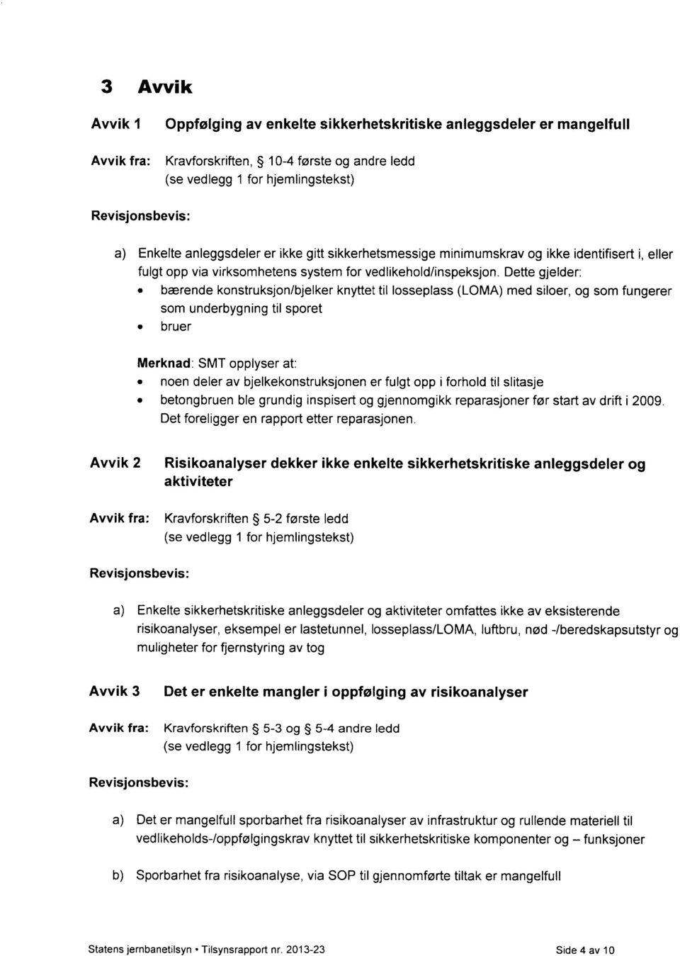 Dette gjelder: bærende konstruksjon/bjelker knyttet til losseplass (LOMA) med siloer, og som fungerer som underbygning til sporet bruer Merknad: SMT opplyser at: noen deler av bjelkekonstruksjonen er