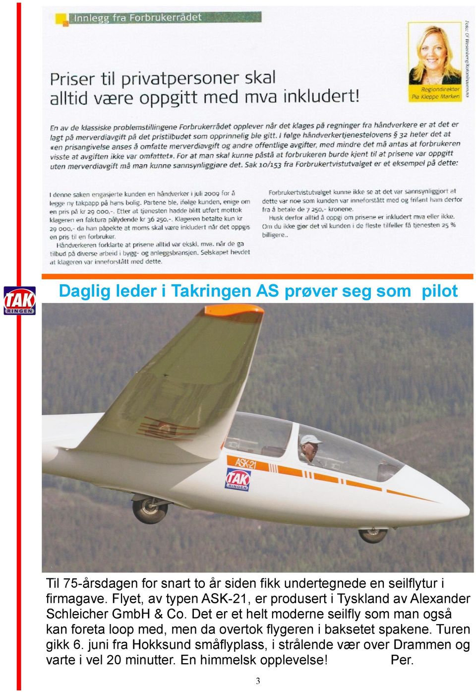 Det er et helt moderne seilfly som man også kan foreta loop med, men da overtok flygeren i baksetet spakene.