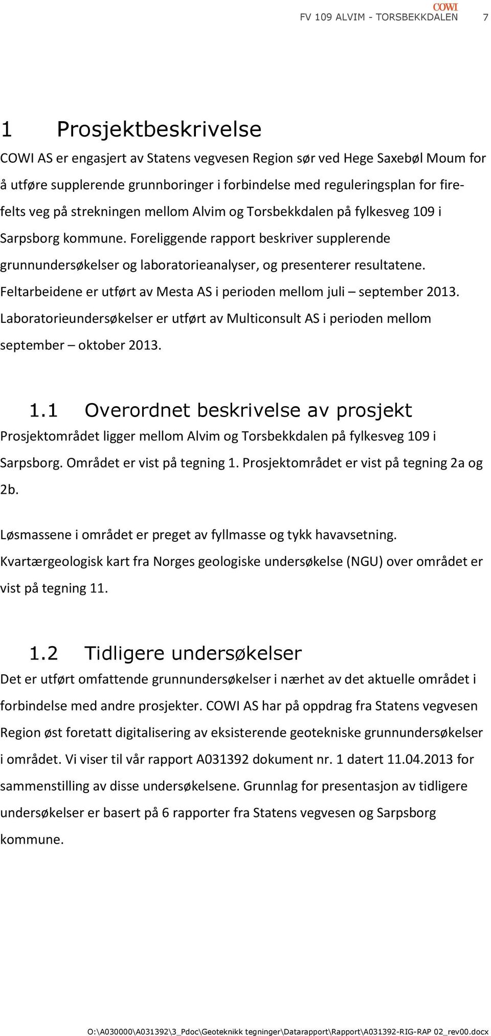 Foreliggende rapport beskriver supplerende grunnundersøkelser og laboratorieanalyser, og presenterer resultatene. Feltarbeidene er utført av Mesta AS i perioden mellom juli september 213.