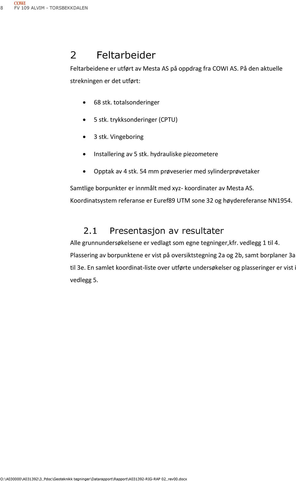 54 mm prøveserier med sylinderprøvetaker Samtlige borpunkter er innmålt med xyz- koordinater av Mesta AS. Koordinatsystem referanse er Euref89 UTM sone 32 og høydereferanse NN1954. 2.