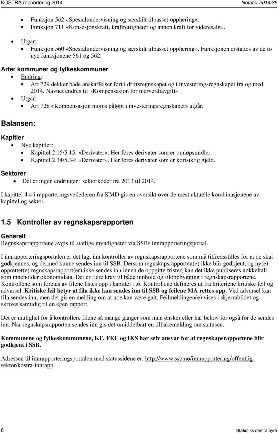 Arter kommuner og fylkeskommuner Endring: Art 729 dekker både anskaffelser ført i driftsregnskapet og i investeringsregnskapet fra og med 2014.