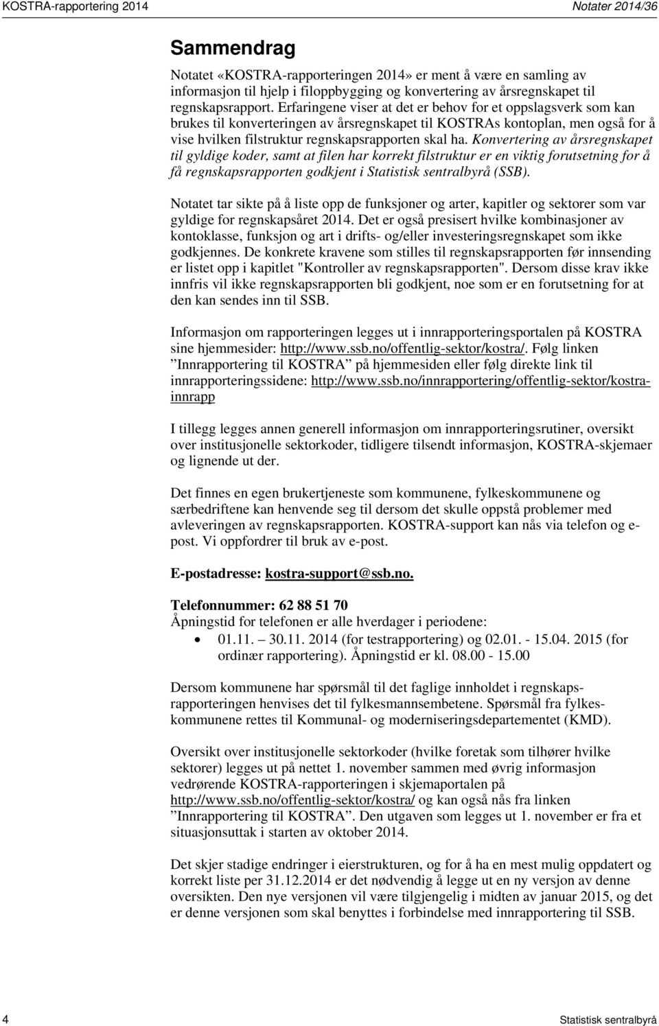 Erfaringene viser at det er behov for et oppslagsverk som kan brukes til konverteringen av årsregnskapet til KOSTRAs kontoplan, men også for å vise hvilken filstruktur regnskapsrapporten skal ha.