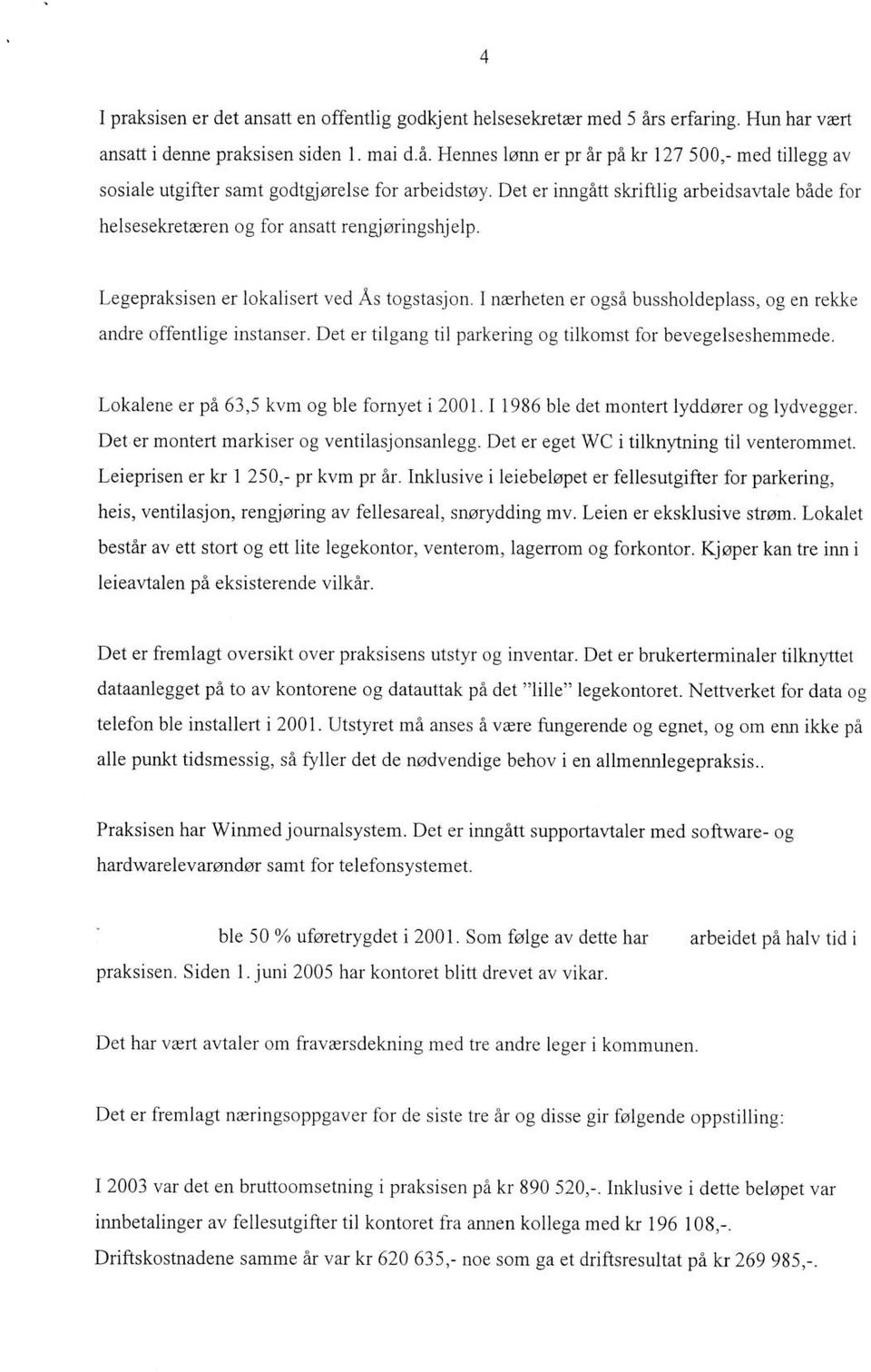 I nærheten er også bussholdeplass, og en rekke andre offentlige instanser. Det er tilgang til parkering og tilkomst for bevegelseshemmede. Lokalene er på 63,5 kvm og ble fornyet i 2001.