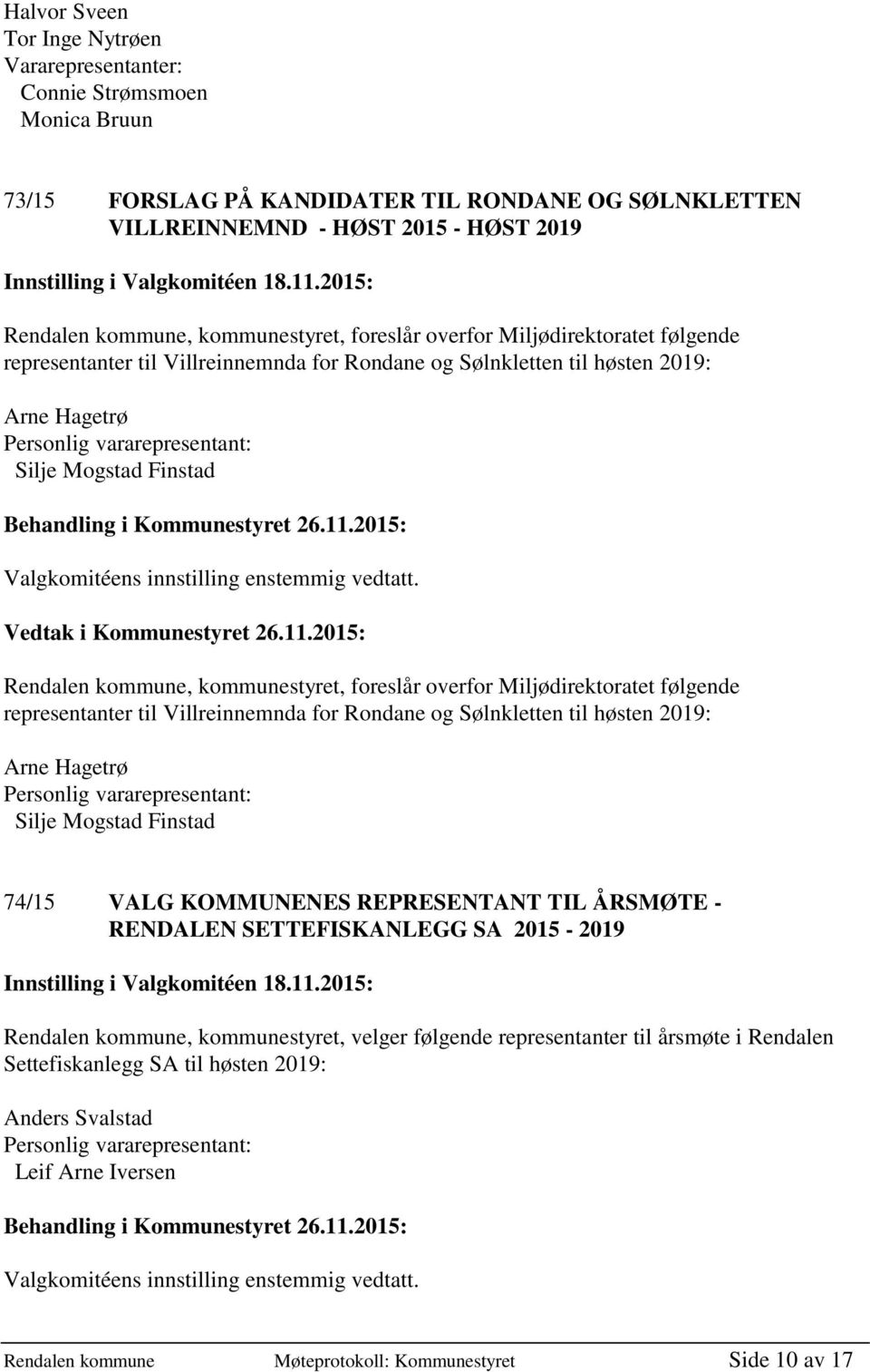 kommunestyret, foreslår overfor Miljødirektoratet følgende representanter til Villreinnemnda for Rondane og Sølnkletten til høsten 2019: Arne Hagetrø Silje Mogstad Finstad 74/15 VALG KOMMUNENES