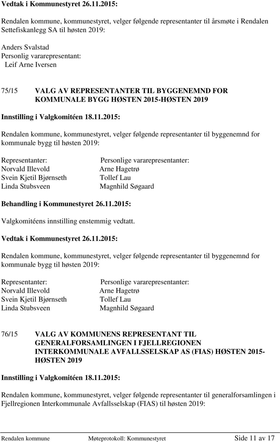 Illevold Svein Kjetil Bjørnseth Linda Stubsveen Personlige vararepresentanter: Arne Hagetrø Tollef Lau Magnhild Søgaard Rendalen kommune, kommunestyret, velger følgende representanter til byggenemnd