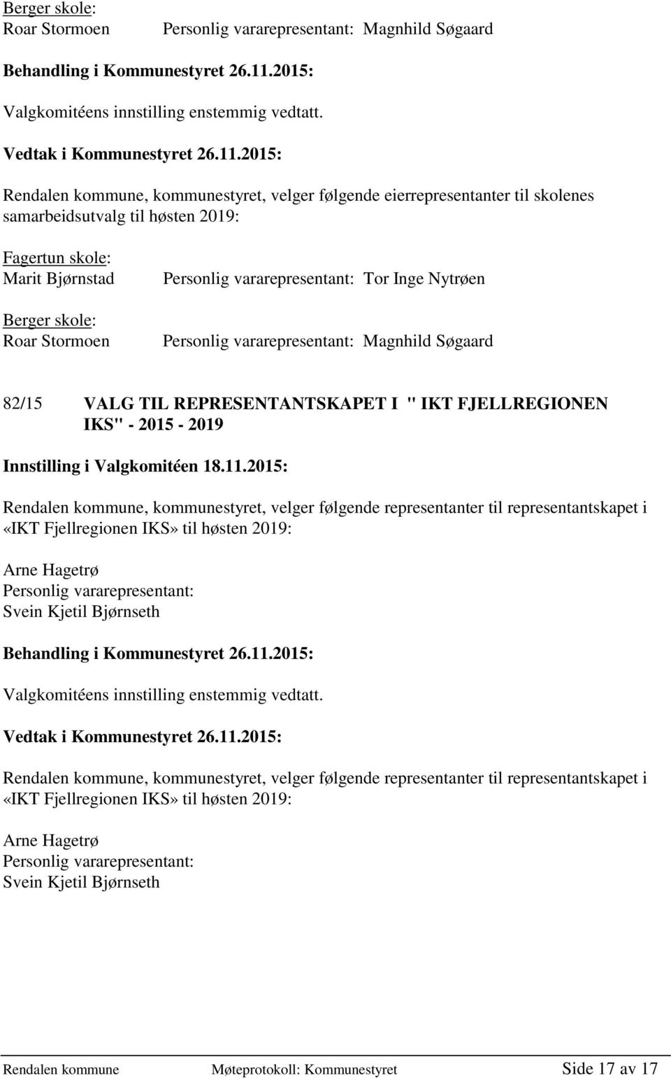 følgende representanter til representantskapet i «IKT Fjellregionen IKS» til høsten 2019: Arne Hagetrø Svein Kjetil Bjørnseth Rendalen kommune, kommunestyret, velger følgende