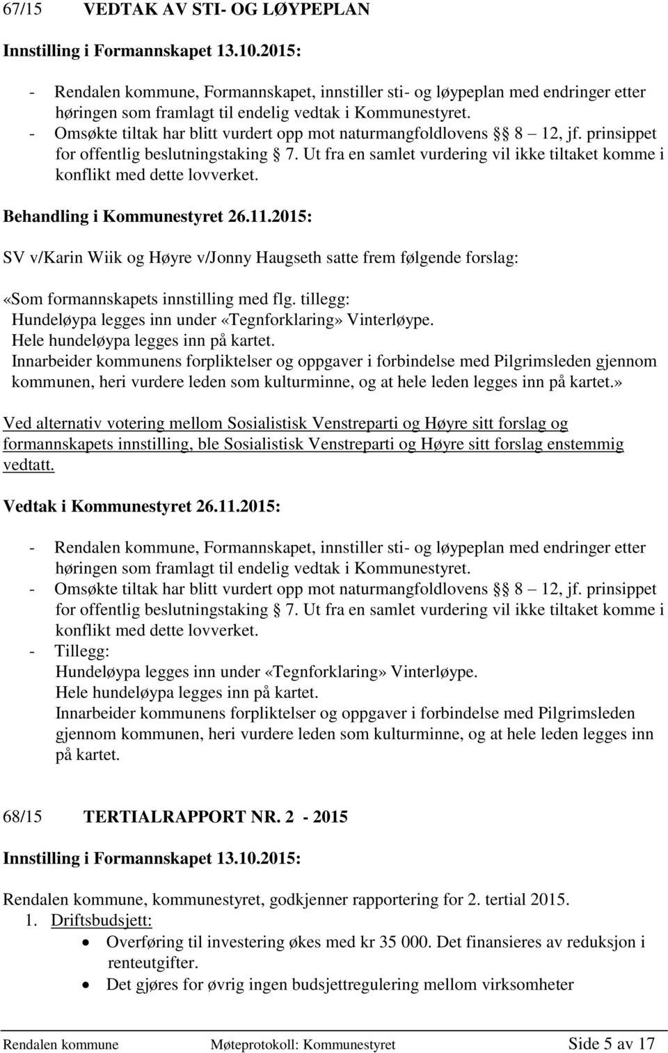 - Omsøkte tiltak har blitt vurdert opp mot naturmangfoldlovens 8 12, jf. prinsippet for offentlig beslutningstaking 7.