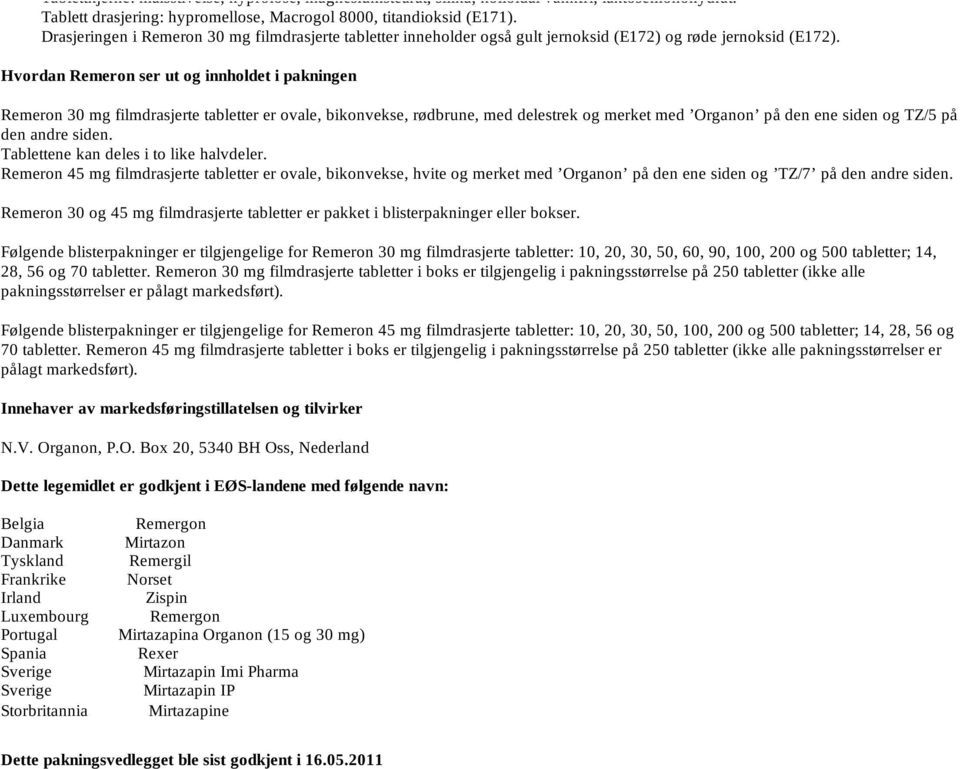 Hvordan Remeron ser ut og innholdet i pakningen Remeron 30 mg filmdrasjerte tabletter er ovale, bikonvekse, rødbrune, med delestrek og merket med Organon på den ene siden og TZ/5 på den andre siden.