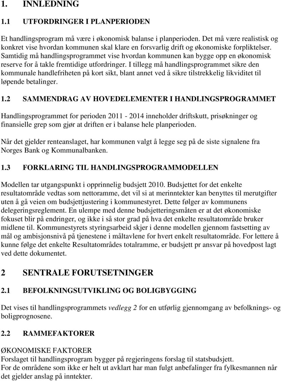 Samtidig må handlingsprogrammet vise hvordan kommunen kan bygge opp en økonomisk reserve for å takle fremtidige utfordringer.