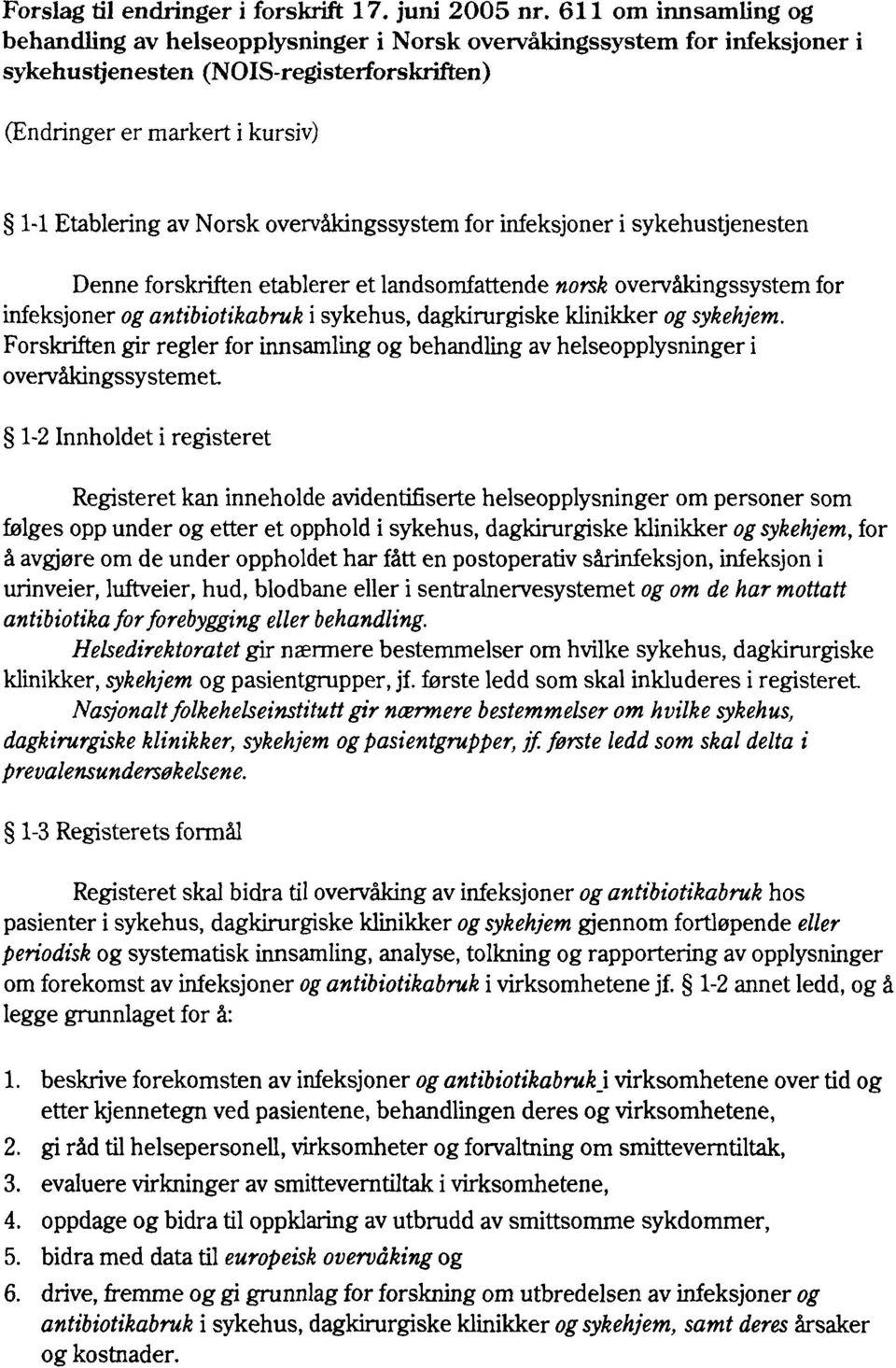 overvåkingssystem for infeksjoner i sykehustjenesten Denne forskriften etablerer et landsomfattende norsk overvåkingssystem for infeksjoner og antibiotikabruk i sykehus, dagkirurgiske klinikker og