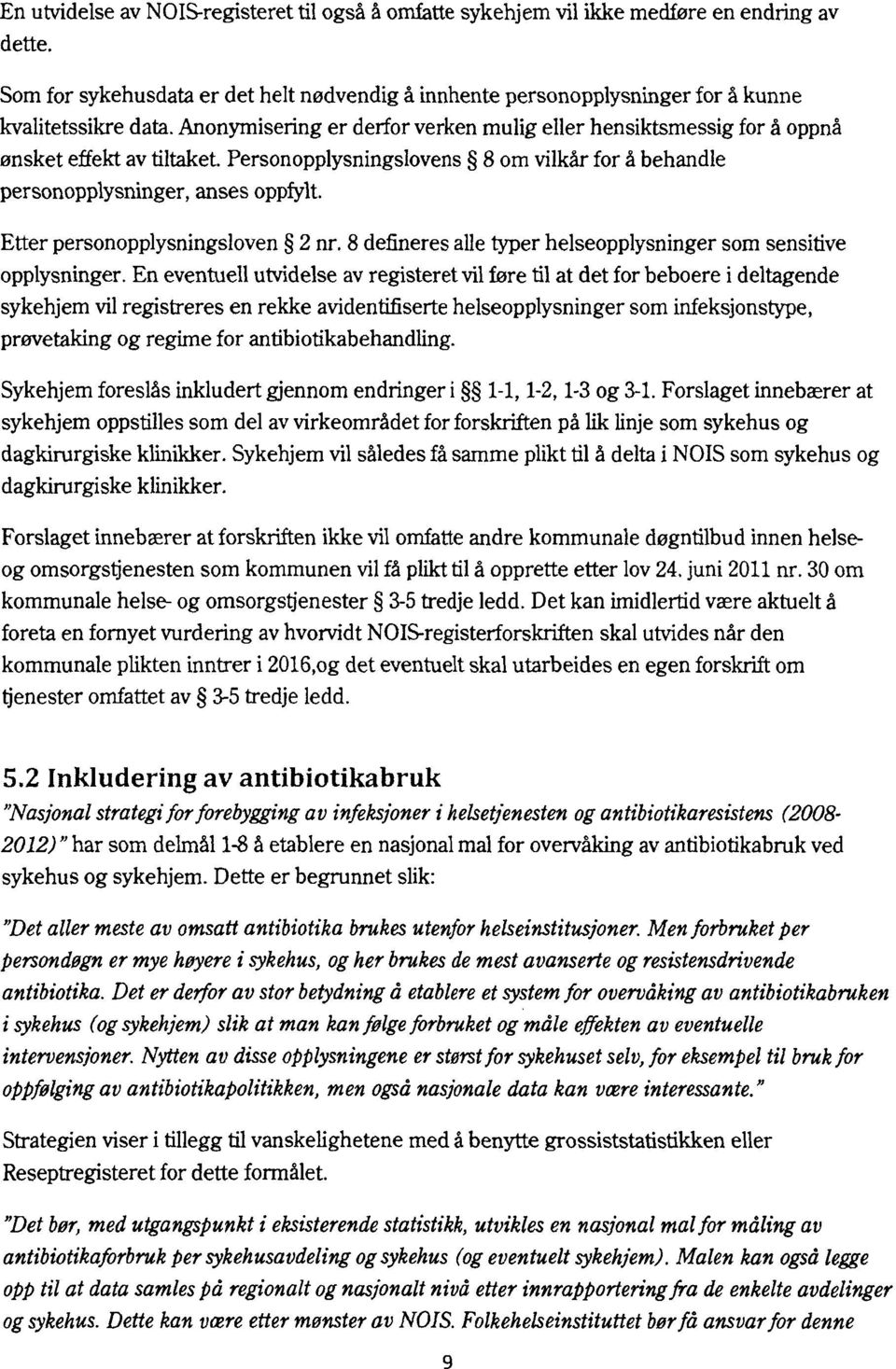 Anonymisering er derfor verken mulig eller hensiktsmessig for å oppnå ønsket effekt av tiltaket. Personopplysningslovens 8 om vilkår for å behandle personopplysninger, anses oppfylt.