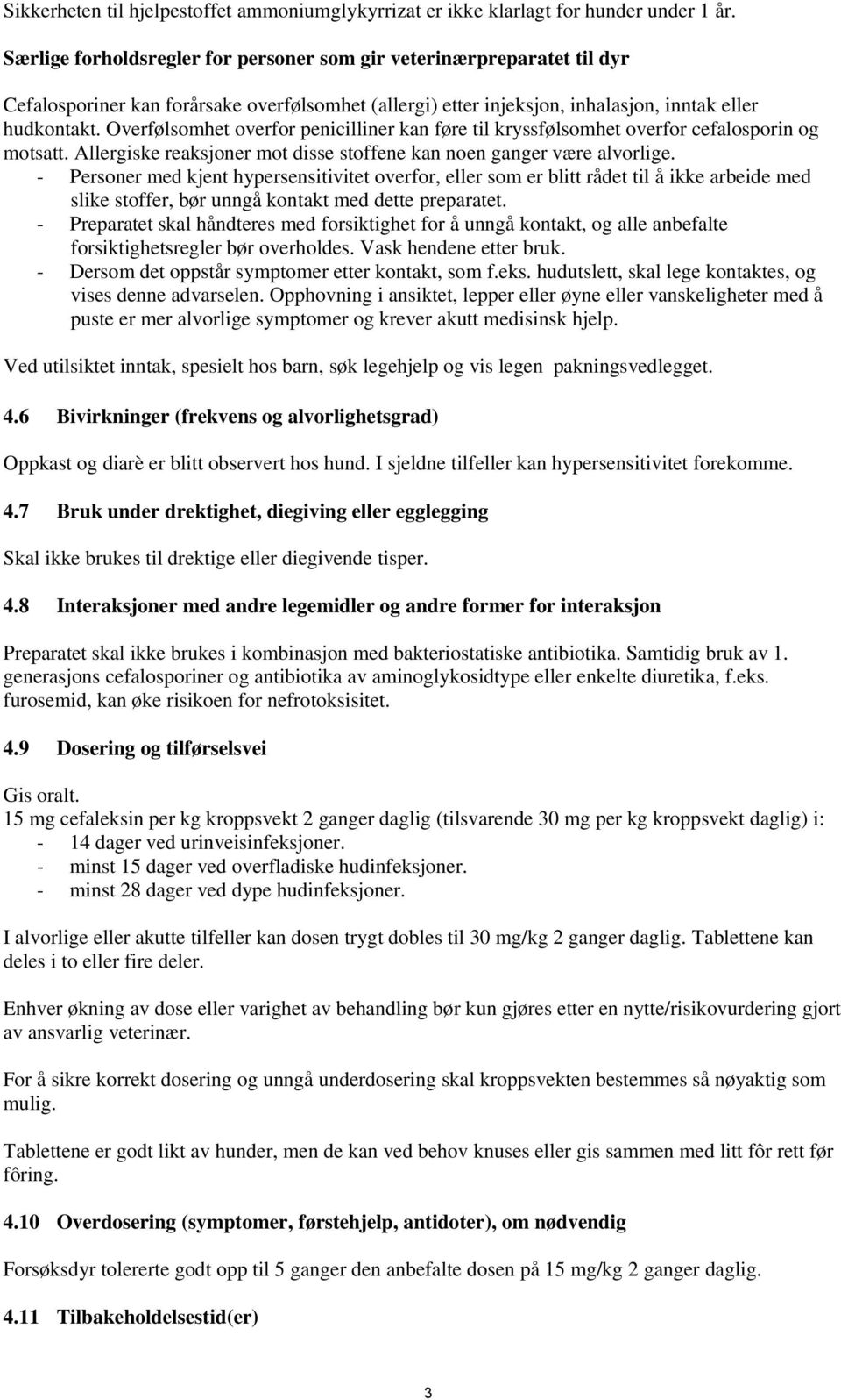 Overfølsomhet overfor penicilliner kan føre til kryssfølsomhet overfor cefalosporin og motsatt. Allergiske reaksjoner mot disse stoffene kan noen ganger være alvorlige.