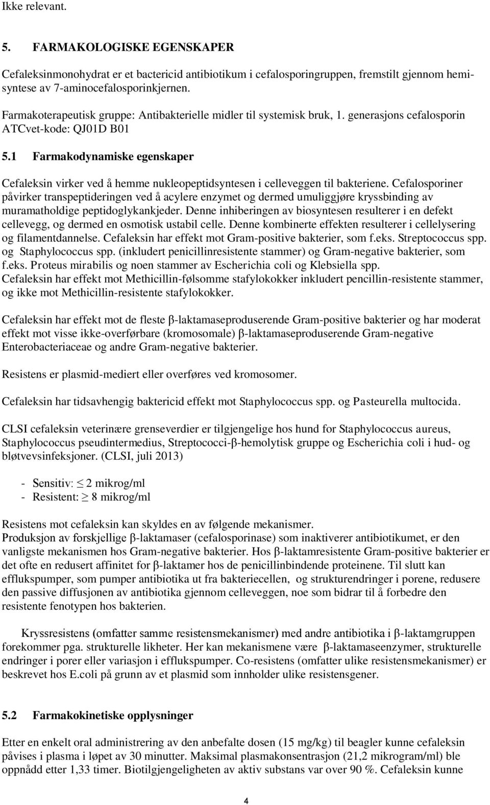 1 Farmakodynamiske egenskaper Cefaleksin virker ved å hemme nukleopeptidsyntesen i celleveggen til bakteriene.