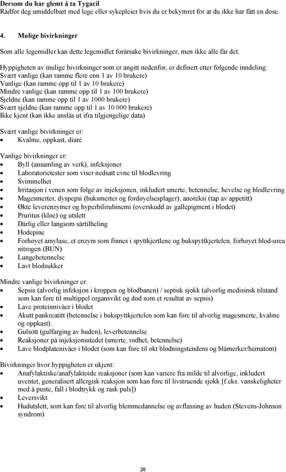 Hyppigheten av mulige bivirkninger som er angitt nedenfor, er definert etter følgende inndeling: Svært vanlige (kan ramme flere enn 1 av 10 brukere) Vanlige (kan ramme opp til 1 av 10 brukere) Mindre