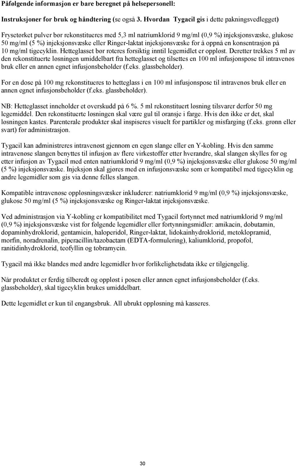 Ringer-laktat injeksjonsvæske for å oppnå en konsentrasjon på 10 mg/ml tigecyklin. Hetteglasset bør roteres forsiktig inntil legemidlet er oppløst.