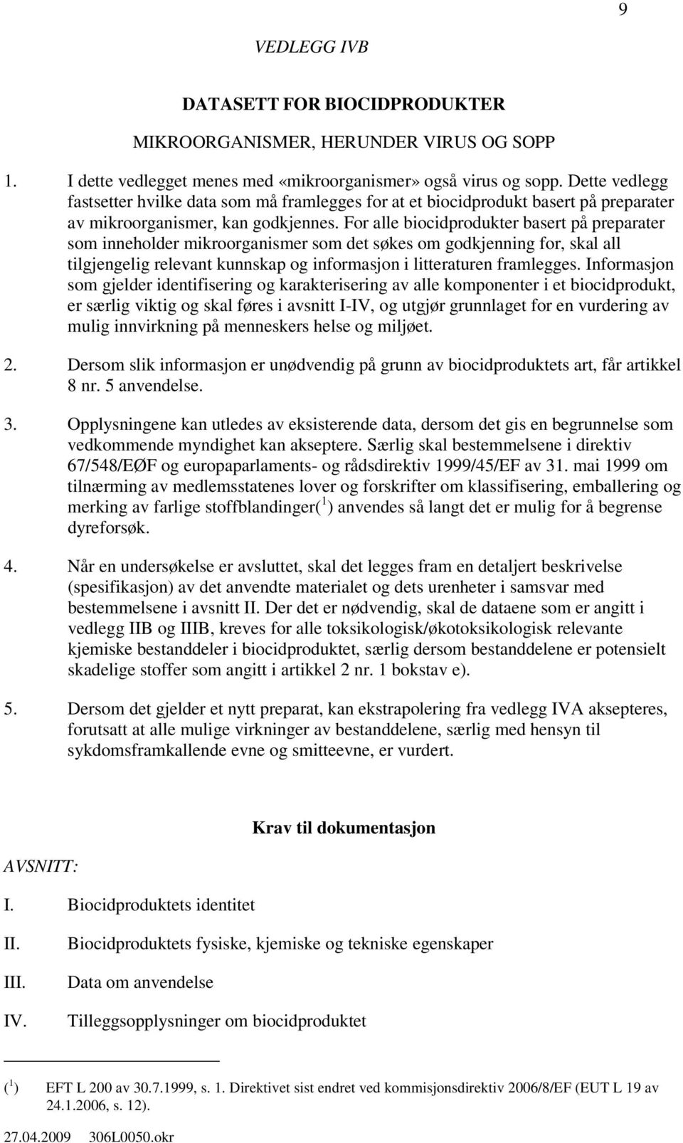 For alle biocidprodukter basert på preparater som inneholder mikroorganismer som det søkes om godkjenning for, skal all tilgjengelig relevant kunnskap og informasjon i litteraturen framlegges.