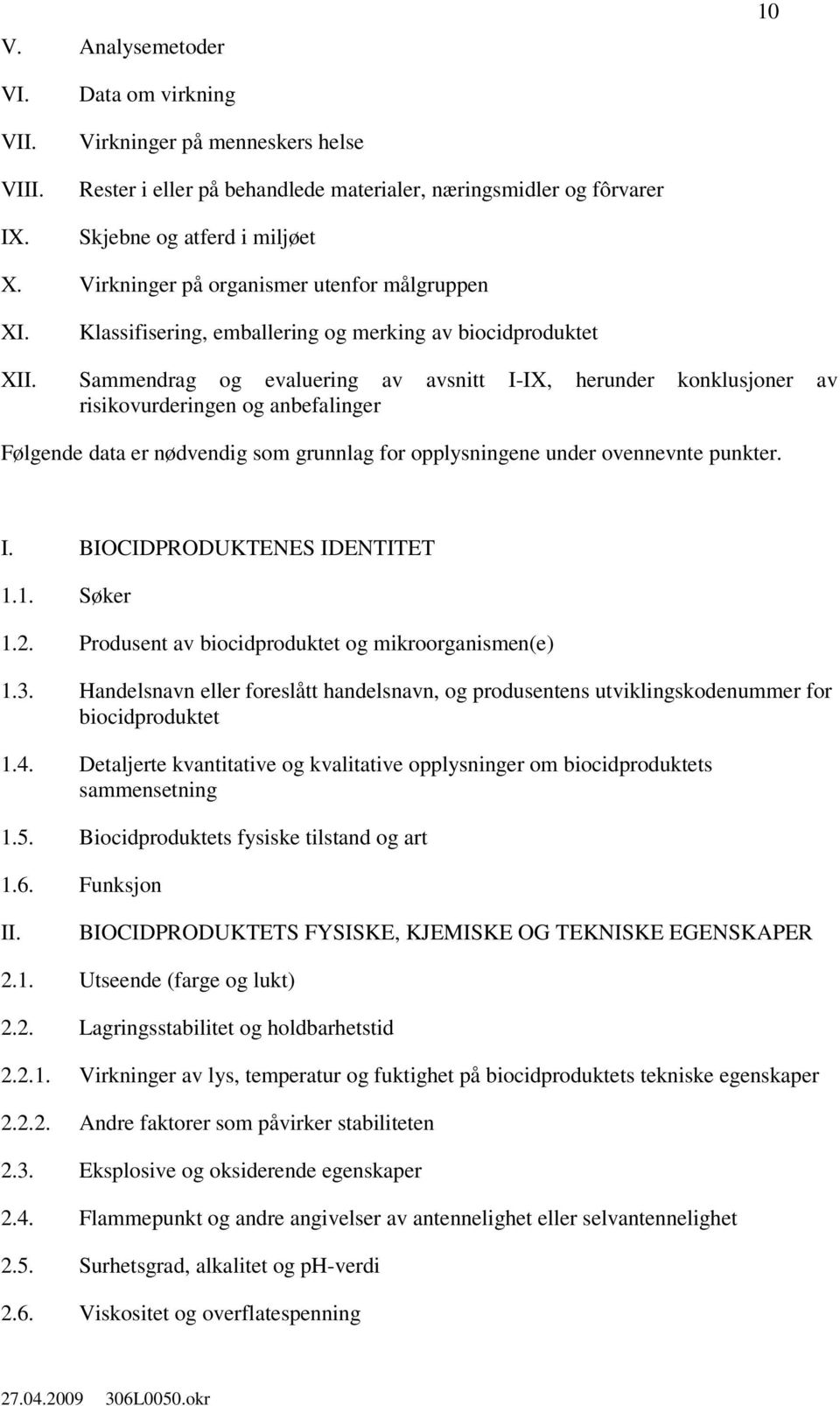 Sammendrag og evaluering av avsnitt I-IX, herunder konklusjoner av risikovurderingen og anbefalinger Følgende data er nødvendig som grunnlag for opplysningene under ovennevnte punkter. I. BIOCIDPRODUKTENES IDENTITET 1.