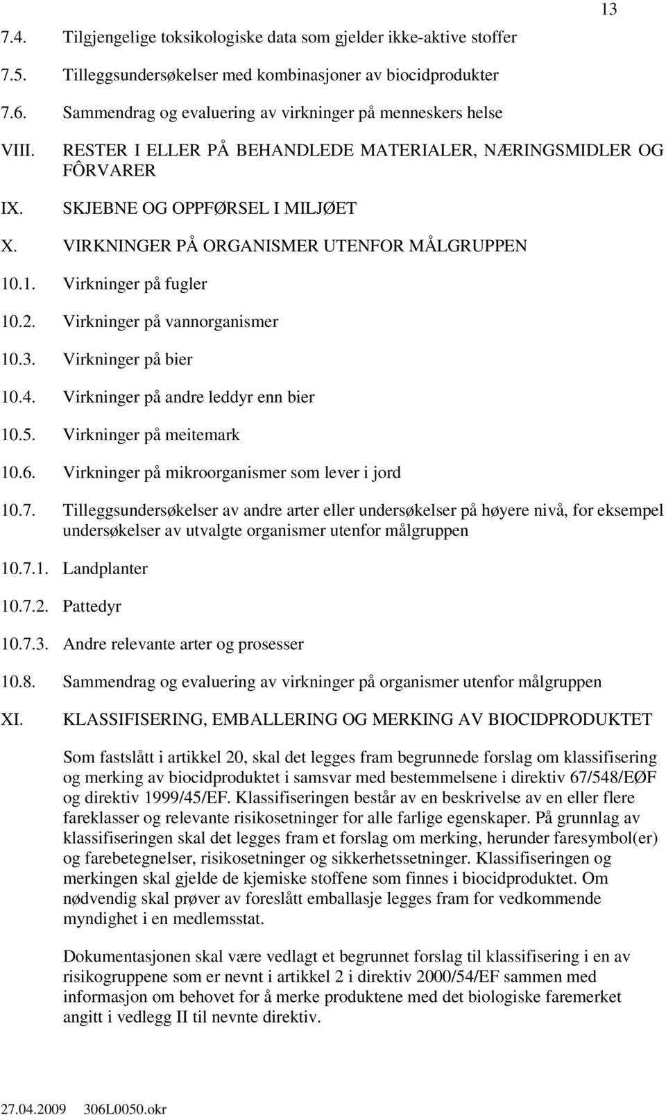 VIRKNINGER PÅ ORGANISMER UTENFOR MÅLGRUPPEN 10.1. Virkninger på fugler 10.2. Virkninger på vannorganismer 10.3. Virkninger på bier 10.4. Virkninger på andre leddyr enn bier 10.5.