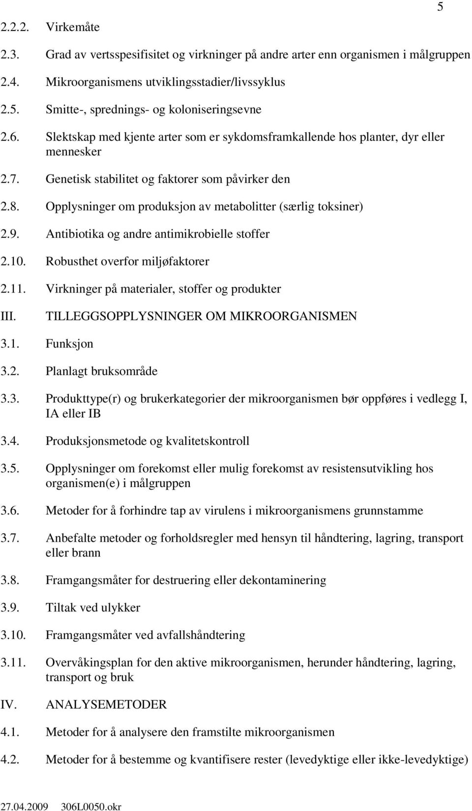 Opplysninger om produksjon av metabolitter (særlig toksiner) 2.9. Antibiotika og andre antimikrobielle stoffer 2.10. Robusthet overfor miljøfaktorer 2.11.