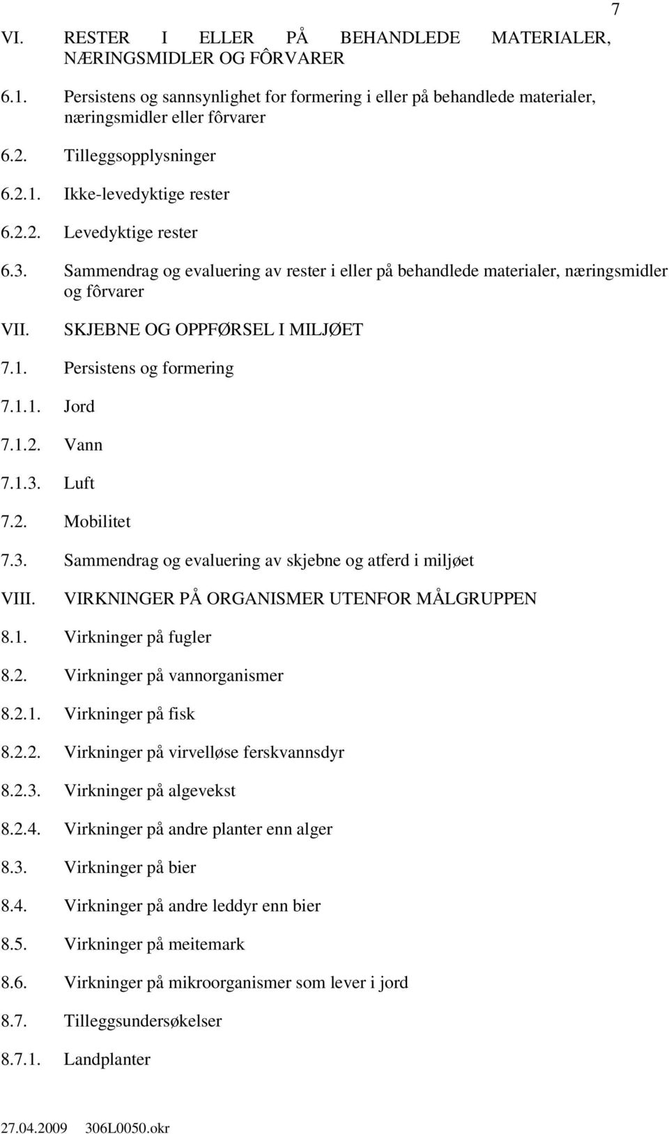 SKJEBNE OG OPPFØRSEL I MILJØET 7.1. Persistens og formering 7.1.1. Jord 7.1.2. Vann 7.1.3. Luft 7.2. Mobilitet 7.3. Sammendrag og evaluering av skjebne og atferd i miljøet VIII.