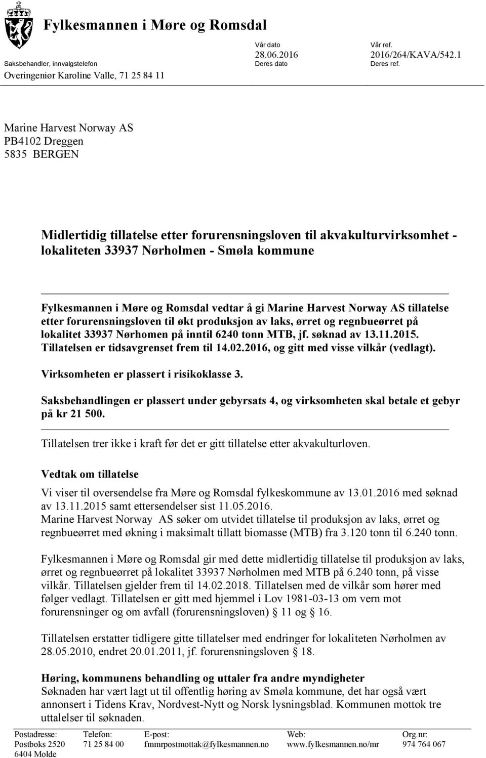 Romsdal vedtar å gi Marine Harvest Norway AS tillatelse etter forurensningsloven til økt produksjon av laks, ørret og regnbueørret på lokalitet 33937 Nørhomen på inntil 6240 tonn MTB, jf.