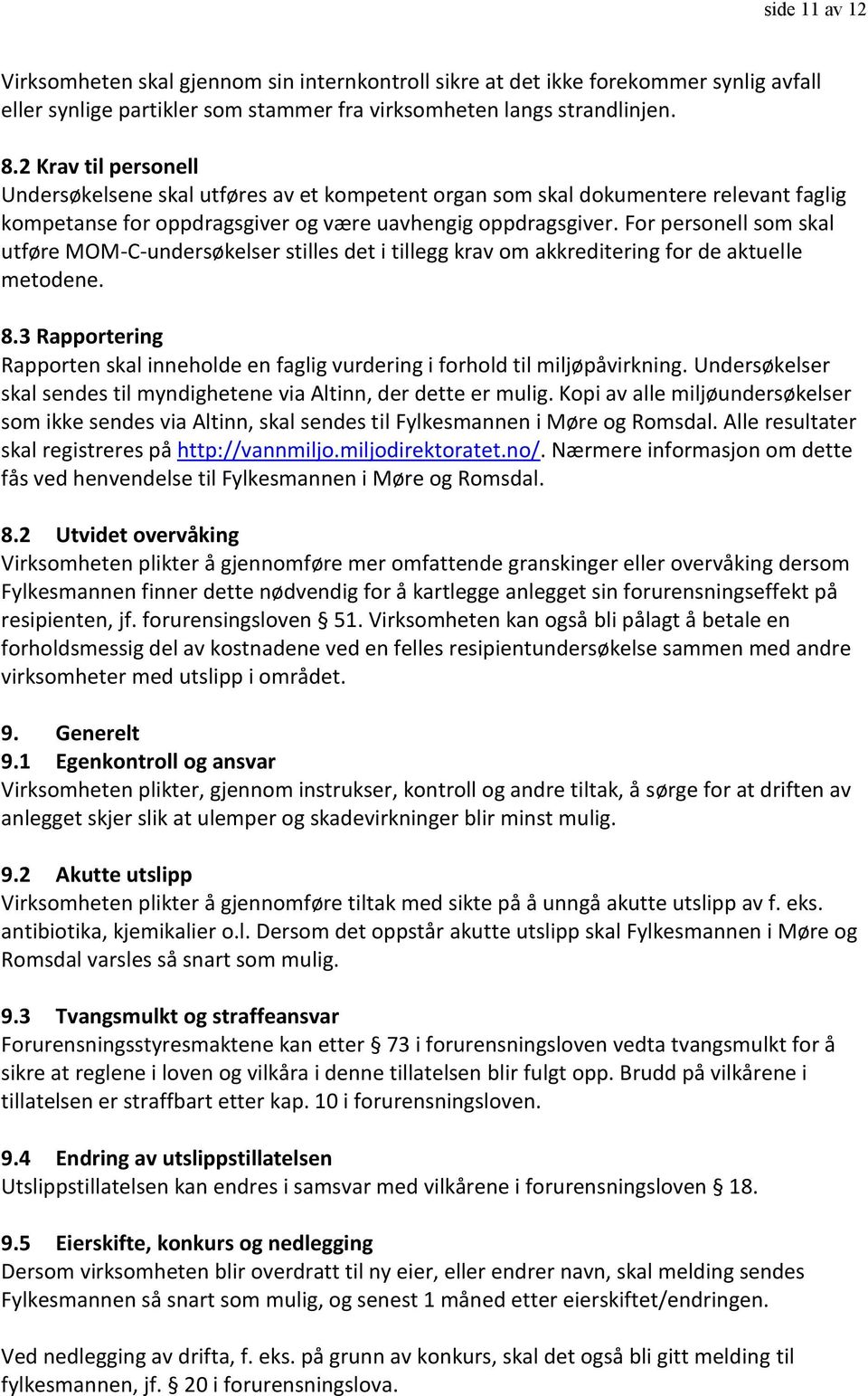 For personell som skal utføre MOM-C-undersøkelser stilles det i tillegg krav om akkreditering for de aktuelle metodene. 8.