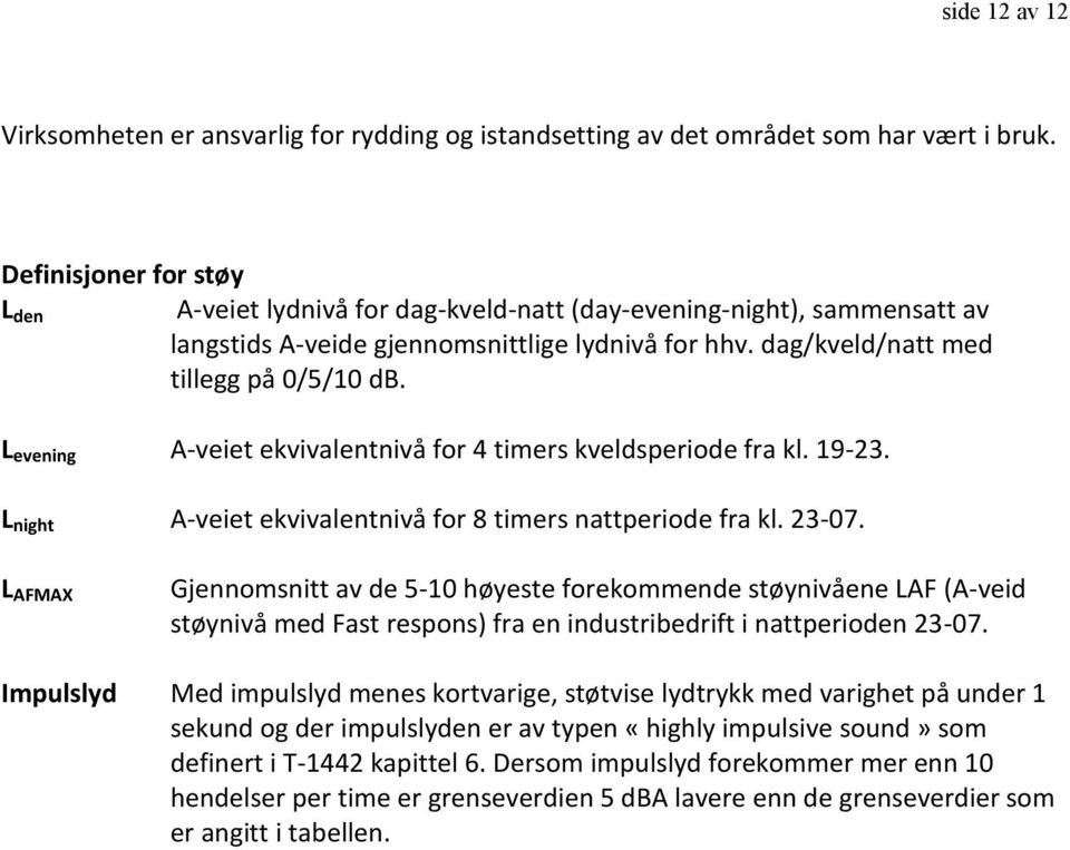 L evening A-veiet ekvivalentnivå for 4 timers kveldsperiode fra kl. 19-23. L night A-veiet ekvivalentnivå for 8 timers nattperiode fra kl. 23-07.